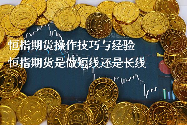 恒指期货操作技巧与经验 恒指期货是做短线还是长线_黄金期货_第1张_期货投资网 恒指期货操作技巧与经验 恒指期货是做短线还是长线_https://www.cqckcrrc.com_黄金期货_第1张
