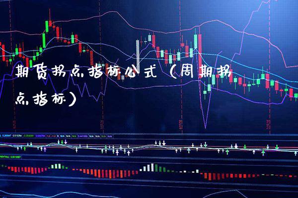 期货拐点指标公式(周期拐点指标)_国际期货_第1张_期货投资网 期货拐点指标公式(周期拐点指标)_https://www.cqckcrrc.com_国际期货_第1张