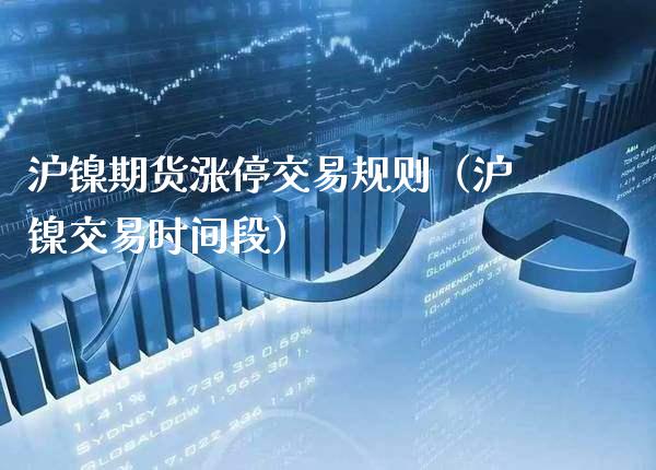 沪镍期货涨停交易规则(沪镍交易时间段)_理财品种_第1张_期货投资网 沪镍期货涨停交易规则(沪镍交易时间段)_https://www.cqckcrrc.com_理财品种_第1张