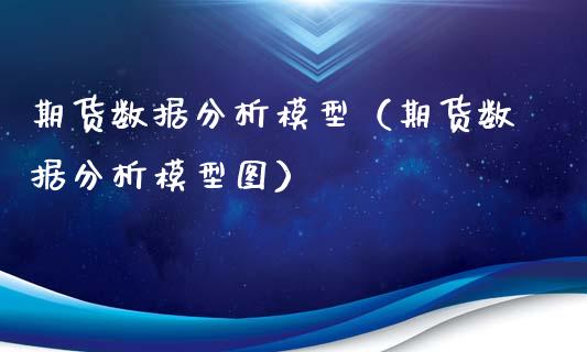 期货数据分析模型（期货数据分析模型图）_https://www.cqckcrrc.com_财经要闻_第1张