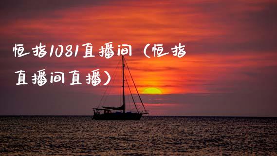 恒指1081直播间（恒指直播间直播）_https://www.cqckcrrc.com_恒生指数_第1张