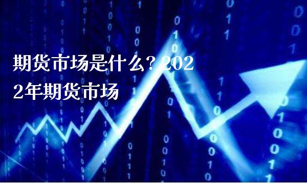 期货市场是什么? 2022年期货市场_https://www.cqckcrrc.com_恒生指数_第1张