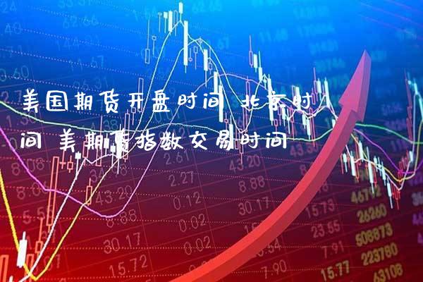 美国期货**时间 北京时间 美期货指数交易时间_恒生指数_第1张_期货投资网 美国期货**时间 北京时间 美期货指数交易时间_https://www.cqckcrrc.com_恒生指数_第1张