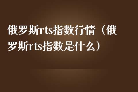 ***rts指数行情(***rts指数是什么)_原油期货_第1张_期货投资网 ***rts指数行情(***rts指数是什么)_https://www.cqckcrrc.com_原油期货_第1张