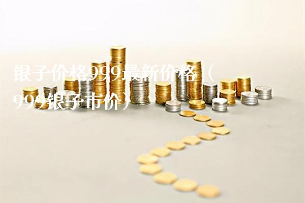银子价格999最新价格（999银子市价）_https://www.cqckcrrc.com_原油期货_第1张