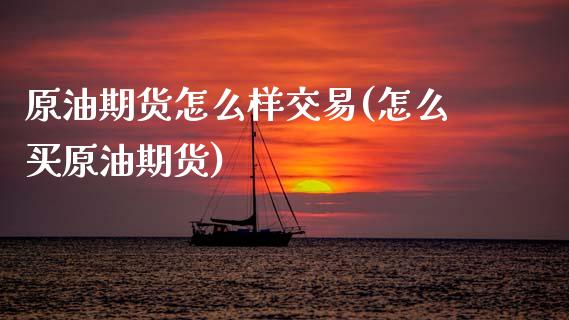 原油期货怎么样交易(怎么买原油期货)_原油期货_第1张_期货投资网 原油期货怎么样交易(怎么买原油期货)_https://www.cqckcrrc.com_原油期货_第1张