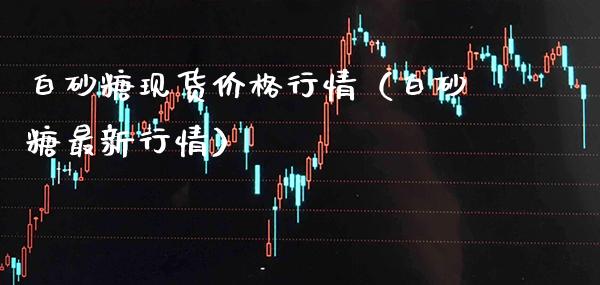 白砂糖现货价格行情(白砂糖最新行情)_道指直播_第1张_期货投资网 白砂糖现货价格行情(白砂糖最新行情)_https://www.cqckcrrc.com_道指直播_第1张