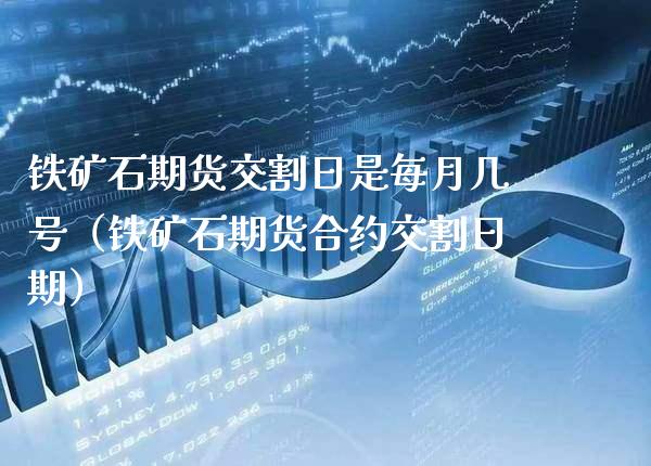 铁矿石期货交割日是每月几号(铁矿石期货合约交割日期)_道指直播_第1张_期货投资网 铁矿石期货交割日是每月几号(铁矿石期货合约交割日期)_https://www.cqckcrrc.com_道指直播_第1张