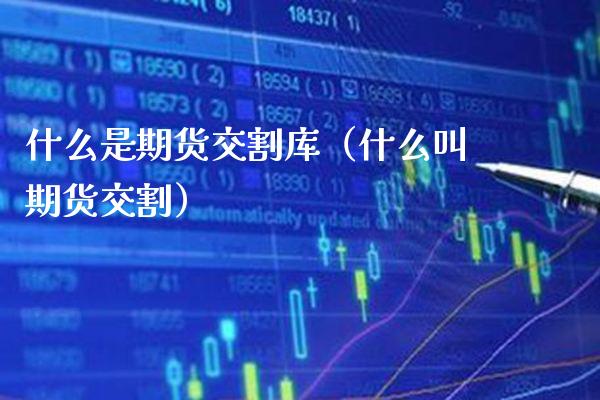 什么是期货交割库（什么叫期货交割）_https://www.cqckcrrc.com_原油期货_第1张