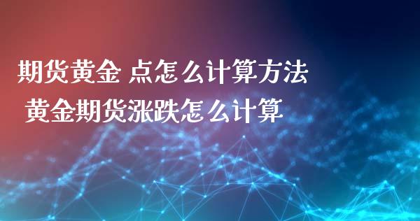 期货黄金 点怎么计算方法 黄金期货涨跌怎么计算_https://www.cqckcrrc.com_黄金期货_第1张