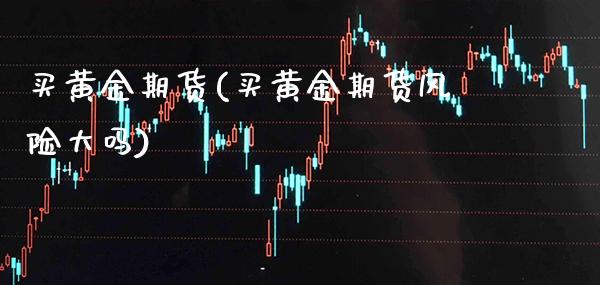 买黄金期货(买黄金期货风险大吗)_恒指期货_第1张_期货投资网 买黄金期货(买黄金期货风险大吗)_https://www.cqckcrrc.com_恒指期货_第1张