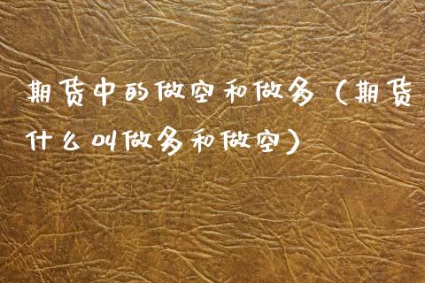 期货中的做空和做多(期货什么叫做多和做空)_道指直播_第1张_期货投资网 期货中的做空和做多(期货什么叫做多和做空)_https://www.cqckcrrc.com_道指直播_第1张