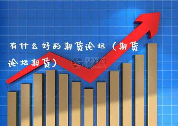 有什么好的期货**(期货**期货)_内盘期货_第1张_期货投资网 有什么好的期货**(期货**期货)_https://www.cqckcrrc.com_内盘期货_第1张