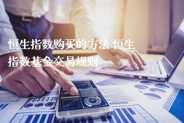 恒生指数购买的方法 恒生指数基金交易规则_黄金期货_第1张_期货投资网 恒生指数购买的方法 恒生指数基金交易规则_https://www.cqckcrrc.com_黄金期货_第1张