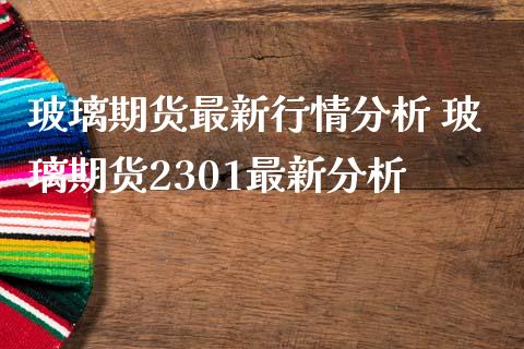 玻璃期货最新行情分析 玻璃期货2301最新分析_原油期货_第1张_期货投资网 玻璃期货最新行情分析 玻璃期货2301最新分析_https://www.cqckcrrc.com_原油期货_第1张