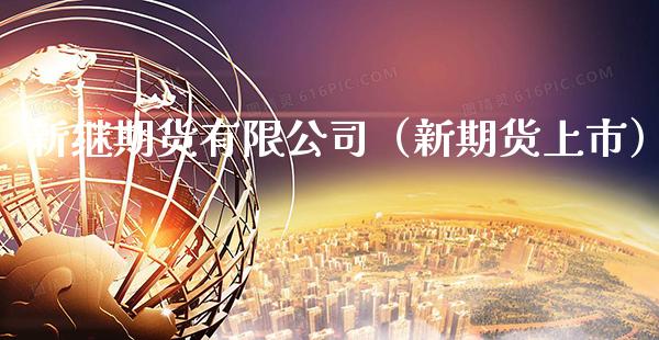 新继期货有限公司(新期货上市)_理财品种_第1张_期货投资网 新继期货有限公司(新期货上市)_https://www.cqckcrrc.com_理财品种_第1张