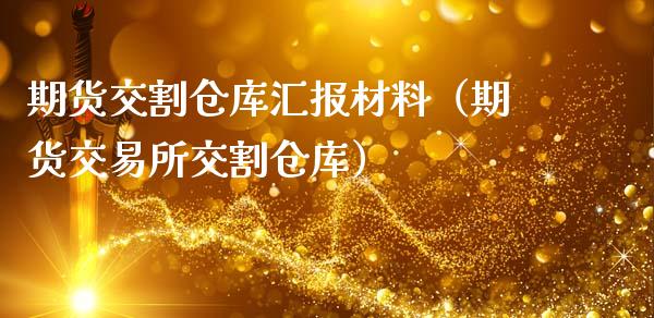 期货交割仓库汇报材料（期货交易所交割仓库）_https://www.cqckcrrc.com_股票理财_第1张