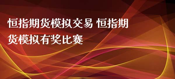 恒指期货模拟交易 恒指期货模拟有奖比赛_https://www.cqckcrrc.com_恒生指数_第1张