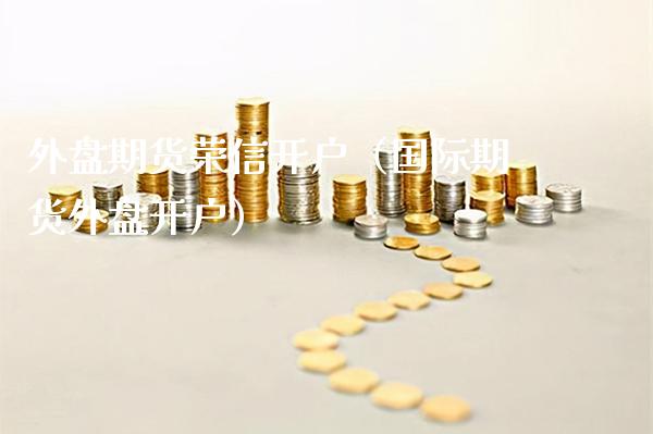 外盘期货荣信开户(国际期货外盘开户)_国际期货_第1张_期货投资网 外盘期货荣信开户(国际期货外盘开户)_https://www.cqckcrrc.com_国际期货_第1张