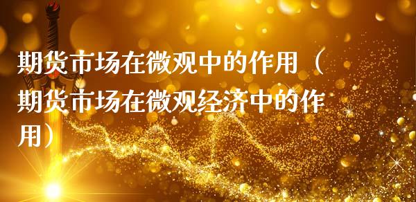 期货市场在微观中的作用(期货市场在微观经济中的作用)_恒生指数_第1张_期货投资网 期货市场在微观中的作用(期货市场在微观经济中的作用)_https://www.cqckcrrc.com_恒生指数_第1张