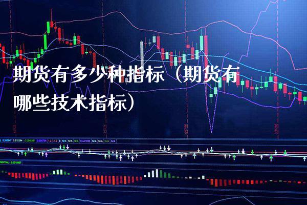 期货有多少种指标(期货有哪些技术指标)_原油期货_第1张_期货投资网 期货有多少种指标(期货有哪些技术指标)_https://www.cqckcrrc.com_原油期货_第1张
