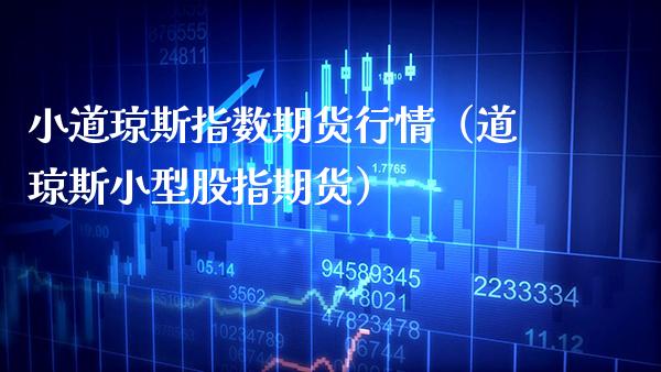 小道琼斯指数期货行情（道琼斯小型股指期货）_https://www.cqckcrrc.com_道指直播_第1张
