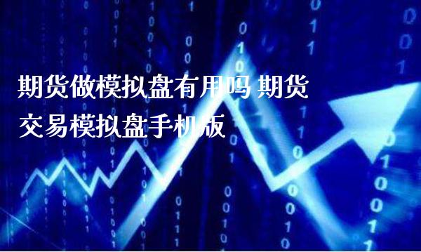期货做模拟盘有用吗 期货交易模拟盘手机版_纳指直播_第1张_期货投资网 期货做模拟盘有用吗 期货交易模拟盘手机版_https://www.cqckcrrc.com_纳指直播_第1张