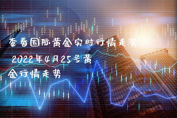 查看国际黄金实时行情走势 2022年4月25号黄金行情走势_恒生指数_第1张_期货投资网 查看国际黄金实时行情走势 2022年4月25号黄金行情走势_https://www.cqckcrrc.com_恒生指数_第1张