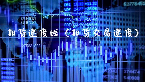 期货速度线（期货交易速度）_https://www.cqckcrrc.com_原油期货_第1张