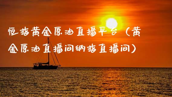 恒指黄金原油直播平台（黄金原油直播间纳指直播间）_https://www.cqckcrrc.com_恒生指数_第1张