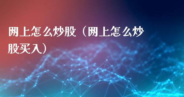 网上怎么炒股(网上怎么炒股买入)_黄金期货_第1张_期货投资网 网上怎么炒股(网上怎么炒股买入)_https://www.cqckcrrc.com_黄金期货_第1张