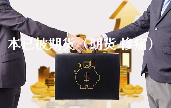 本已被期货（期货 惨痛）_https://www.cqckcrrc.com_道指直播_第1张