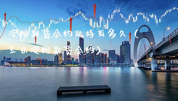 淀粉期货合约能持有多久(玉米淀粉期货合约)_恒生指数_第1张_期货投资网 淀粉期货合约能持有多久(玉米淀粉期货合约)_https://www.cqckcrrc.com_恒生指数_第1张