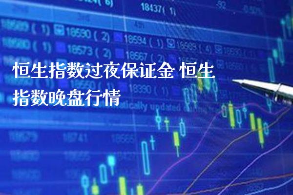 恒生指数过夜保证金 恒生指数晚盘行情_恒生指数_第1张_期货投资网 恒生指数过夜保证金 恒生指数晚盘行情_https://www.cqckcrrc.com_恒生指数_第1张