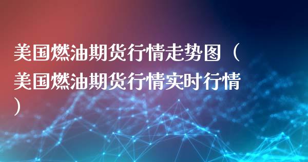 美国燃油期货行情走势图(美国燃油期货行情实时行情)_原油期货_第1张_期货投资网 美国燃油期货行情走势图(美国燃油期货行情实时行情)_https://www.cqckcrrc.com_原油期货_第1张
