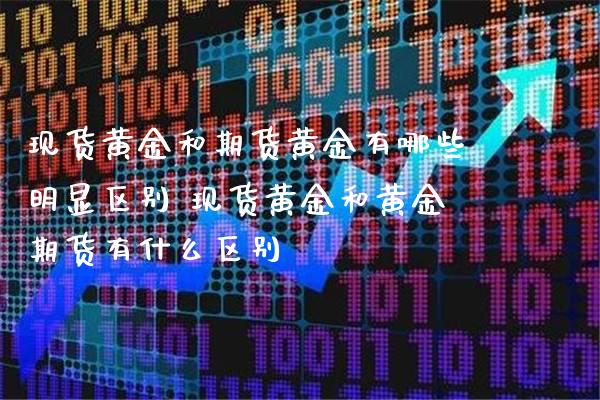 现货黄金和期货黄金有哪些明显区别 现货黄金和黄金期货有什么区别_https://www.cqckcrrc.com_黄金期货_第1张