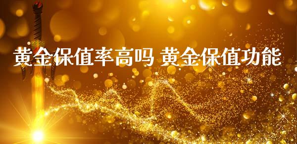黄金保值率高吗 黄金保值功能_https://www.cqckcrrc.com_黄金期货_第1张