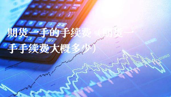 期货一手的手续费(期货一手手续费大概多少)_恒生指数_第1张_期货投资网 期货一手的手续费(期货一手手续费大概多少)_https://www.cqckcrrc.com_恒生指数_第1张
