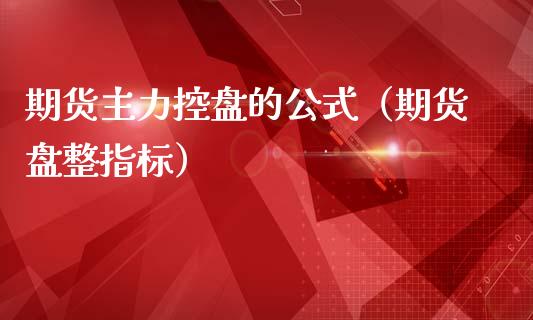 期货主力控盘的公式（期货盘整指标）_https://www.cqckcrrc.com_国际期货_第1张