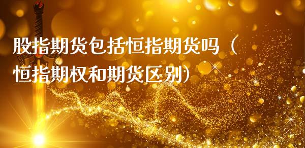 股指期货包括恒指期货吗(恒指期权和期货区别)_道指直播_第1张_期货投资网 股指期货包括恒指期货吗(恒指期权和期货区别)_https://www.cqckcrrc.com_道指直播_第1张