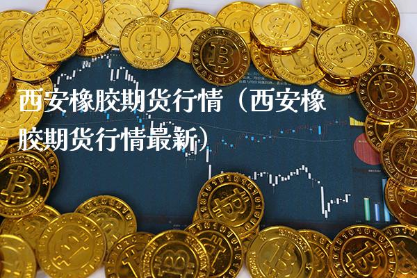 西安橡胶期货行情(西安橡胶期货行情最新)_股票理财_第1张_期货投资网 西安橡胶期货行情(西安橡胶期货行情最新)_https://www.cqckcrrc.com_股票理财_第1张