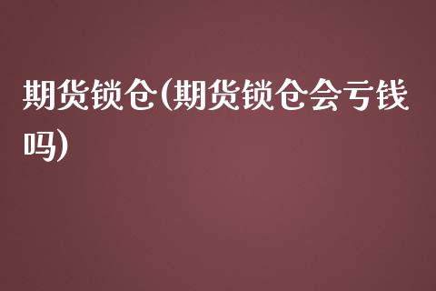 期货锁仓(期货锁仓会亏钱吗)_原油期货_第1张_期货投资网 期货锁仓(期货锁仓会亏钱吗)_https://www.cqckcrrc.com_原油期货_第1张