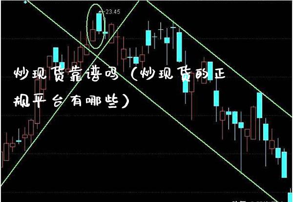 炒现货靠谱吗（炒现货的正规平台有哪些）_https://www.cqckcrrc.com_黄金期货_第1张