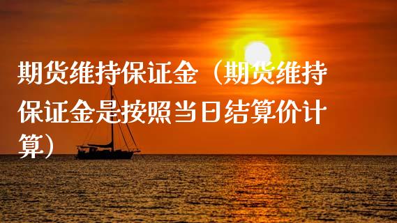期货维持保证金（期货维持保证金是按照当日结算价计算）_https://www.cqckcrrc.com_道指直播_第1张