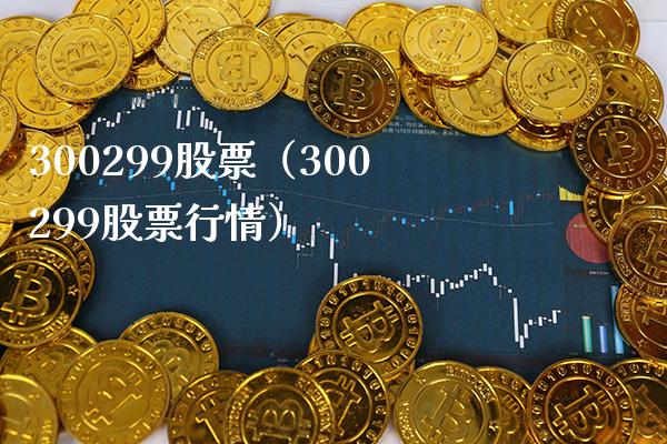 300299股票（300299股票行情）_https://www.cqckcrrc.com_股票理财_第1张