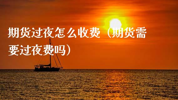 期货过夜怎么收费(期货需要过夜费吗)_原油期货_第1张_期货投资网 期货过夜怎么收费(期货需要过夜费吗)_https://www.cqckcrrc.com_原油期货_第1张