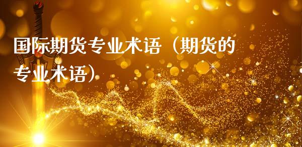 国际期货专业术语(期货的专业术语)_国际期货_第1张_期货投资网 国际期货专业术语(期货的专业术语)_https://www.cqckcrrc.com_国际期货_第1张