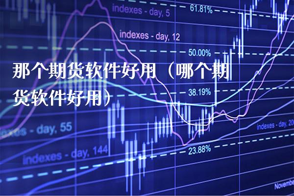 那个期货软件好用(哪个期货软件好用)_原油期货_第1张_期货投资网 那个期货软件好用(哪个期货软件好用)_https://www.cqckcrrc.com_原油期货_第1张