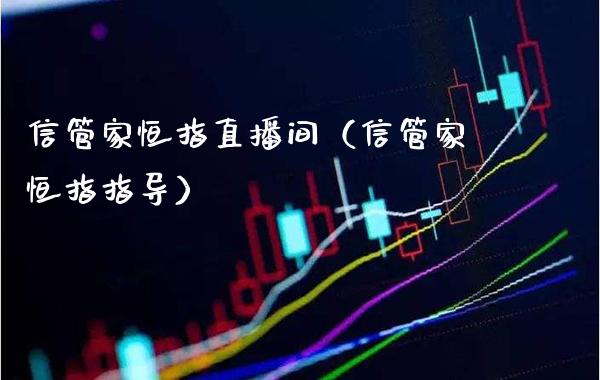 信管家恒指直播间（信管家恒指指导）_https://www.cqckcrrc.com_恒生指数_第1张