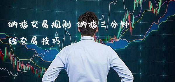 纳指交易规则 纳指三分钟线交易技巧_https://www.cqckcrrc.com_纳指直播_第1张